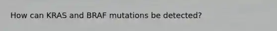 How can KRAS and BRAF mutations be detected?