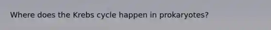 Where does the Krebs cycle happen in prokaryotes?