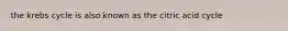 the krebs cycle is also known as the citric acid cycle
