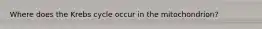 Where does the Krebs cycle occur in the mitochondrion?