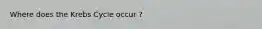 Where does the Krebs Cycle occur ?