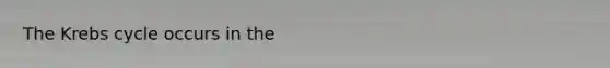 The <a href='https://www.questionai.com/knowledge/kqfW58SNl2-krebs-cycle' class='anchor-knowledge'>krebs cycle</a> occurs in the