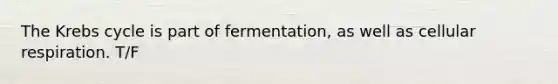 The <a href='https://www.questionai.com/knowledge/kqfW58SNl2-krebs-cycle' class='anchor-knowledge'>krebs cycle</a> is part of fermentation, as well as cellular respiration. T/F