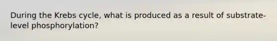 During the <a href='https://www.questionai.com/knowledge/kqfW58SNl2-krebs-cycle' class='anchor-knowledge'>krebs cycle</a>, what is produced as a result of substrate-level phosphorylation?