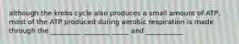 although the krebs cycle also produces a small amount of ATP, most of the ATP produced during aerobic respiration is made through the _________ ________ _____ and ___________