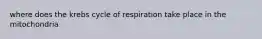 where does the krebs cycle of respiration take place in the mitochondria