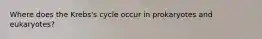 Where does the Krebs's cycle occur in prokaryotes and eukaryotes?