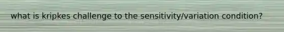 what is kripkes challenge to the sensitivity/variation condition?