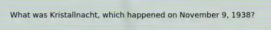 What was Kristallnacht, which happened on November 9, 1938?