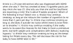 Kristie is a 25-year-old woman who was diagnosed with ADHD when she was 7. She has smoked at least 3 cigarette packs per day since she was 15. She tells you that she and her boyfriend are expecting a child. She is about 8 weeks pregnant. Which of the following is true? Select one: a. Kristie may continue smoking, as long as she reduces the number of cigarettes to no more than 1 pack per day." b. Kristie may continue smoking as long as she does it outside her home where there is more fresh air to breathe." c. Kristie may continue smoking if she really wants to increase the chances for her baby to have a premature birth, low birth weight and complications with delivery involving hypoxia." d. Kristie may continue smoking as long as she keeps taking her Ritalin every day. This will decrease the risk for her baby to have ADHD later in life."