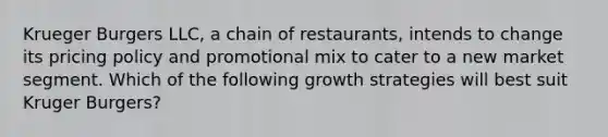 Krueger Burgers LLC, a chain of restaurants, intends to change its pricing policy and promotional mix to cater to a new market segment. Which of the following growth strategies will best suit Kruger Burgers?