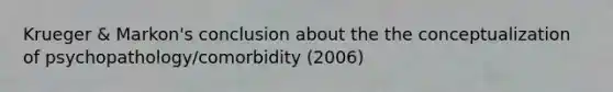 Krueger & Markon's conclusion about the the conceptualization of psychopathology/comorbidity (2006)