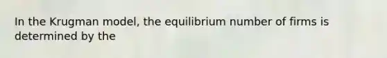 In the Krugman model, the equilibrium number of firms is determined by the