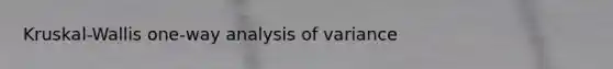 Kruskal-Wallis one-way analysis of variance