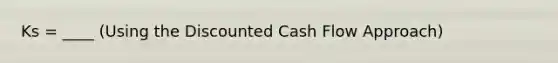 Ks = ____ (Using the Discounted Cash Flow Approach)