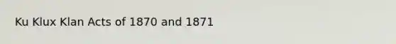 Ku Klux Klan Acts of 1870 and 1871