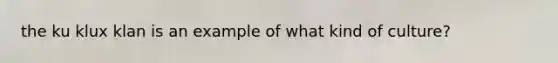 the ku klux klan is an example of what kind of culture?