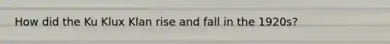 How did the Ku Klux Klan rise and fall in the 1920s?