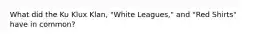 What did the Ku Klux Klan, "White Leagues," and "Red Shirts" have in common?