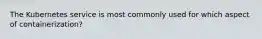 The Kubernetes service is most commonly used for which aspect of containerization?