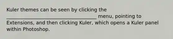 Kuler themes can be seen by clicking the _____________________________________ menu, pointing to Extensions, and then clicking Kuler, which opens a Kuler panel within Photoshop.