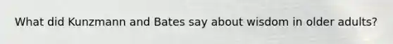 What did Kunzmann and Bates say about wisdom in older adults?