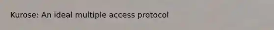 Kurose: An ideal multiple access protocol