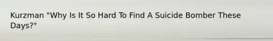 Kurzman "Why Is It So Hard To Find A Suicide Bomber These Days?"