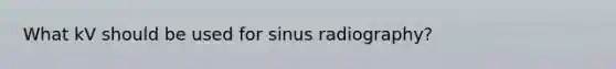 What kV should be used for sinus radiography?