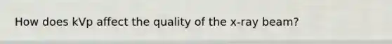 How does kVp affect the quality of the x-ray beam?