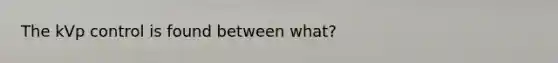 The kVp control is found between what?