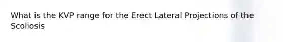 What is the KVP range for the Erect Lateral Projections of the Scoliosis