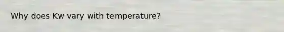 Why does Kw vary with temperature?