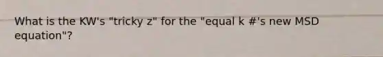 What is the KW's "tricky z" for the "equal k #'s new MSD equation"?