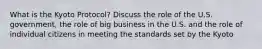 What is the Kyoto Protocol? Discuss the role of the U.S. government, the role of big business in the U.S. and the role of individual citizens in meeting the standards set by the Kyoto