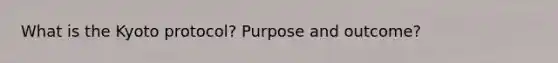 What is the Kyoto protocol? Purpose and outcome?