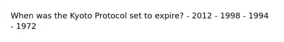 When was the Kyoto Protocol set to expire? - 2012 - 1998 - 1994 - 1972