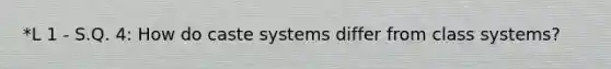 *L 1 - S.Q. 4: How do caste systems differ from class systems?