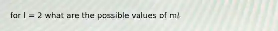 for l = 2 what are the possible values of m𝓁