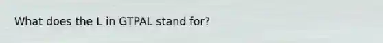 What does the L in GTPAL stand for?