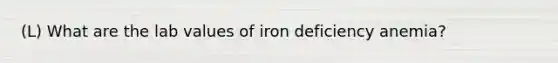 (L) What are the lab values of iron deficiency anemia?