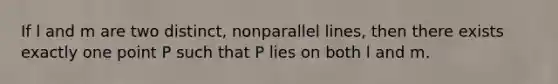 If l and m are two distinct, nonparallel lines, then there exists exactly one point P such that P lies on both l and m.