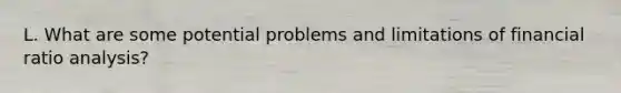 L. What are some potential problems and limitations of financial ratio analysis?