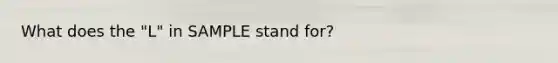 What does the "L" in SAMPLE stand for?