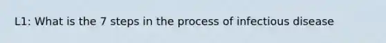 L1: What is the 7 steps in the process of infectious disease