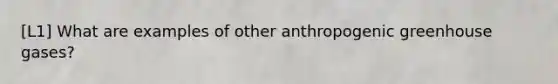 [L1] What are examples of other anthropogenic greenhouse gases?