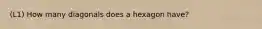 (L1) How many diagonals does a hexagon have?
