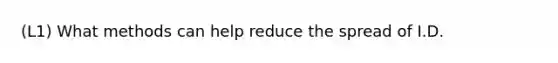 (L1) What methods can help reduce the spread of I.D.