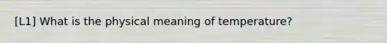 [L1] What is the physical meaning of temperature?