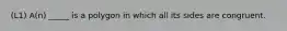 (L1) A(n) _____ is a polygon in which all its sides are congruent.